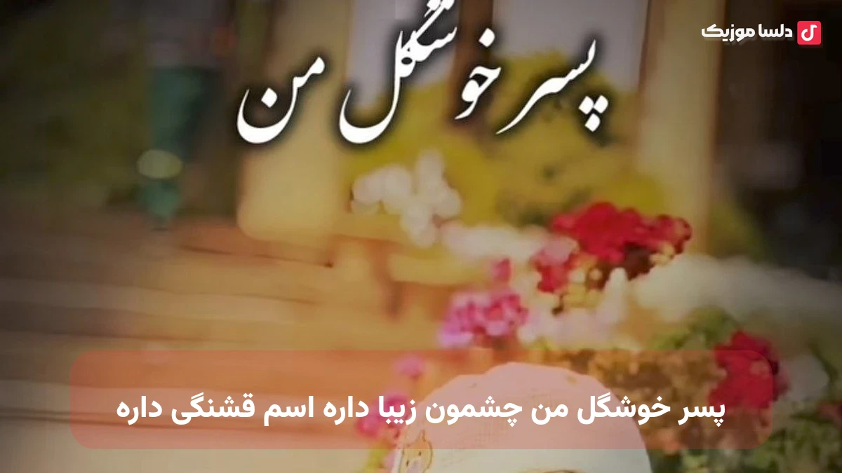 پسر خوشگل من چشمون زیبا داره اسم قشنگی داره